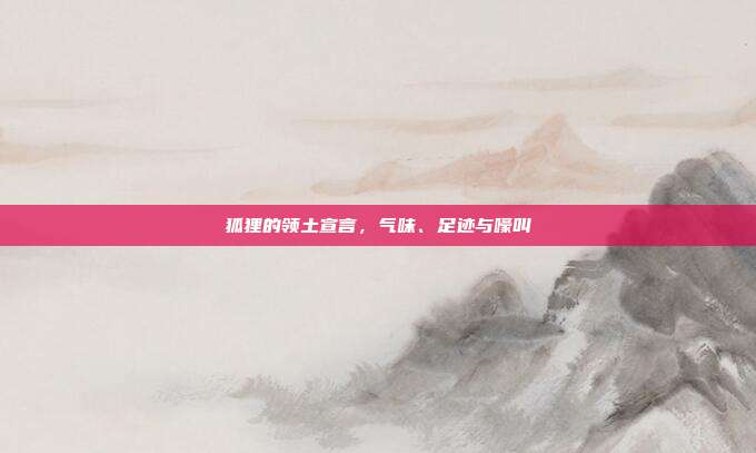 狐狸的领土宣言，气味、足迹与嚎叫