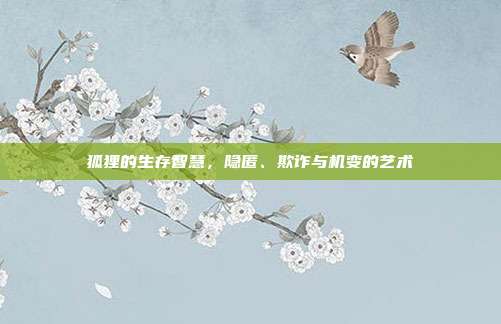 狐狸的生存智慧，隐匿、欺诈与机变的艺术