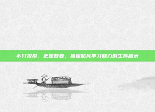 不只狡猾，更是智者，狐狸超凡学习能力的生存启示