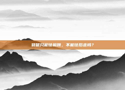 袋鼠只能往前跳，不能往后走吗？