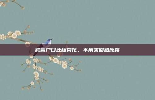 跨省户口迁移简化，不用来回跑原籍
