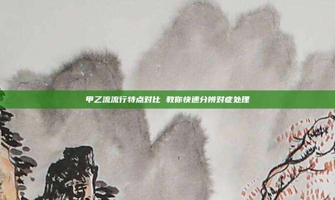 甲乙流流行特点对比 教你快速分辨对症处理