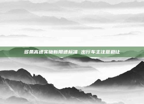 多条高速实施新限速标准 出行车主注意避让