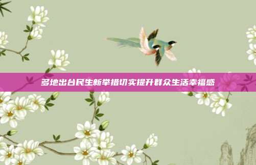 多地出台民生新举措切实提升群众生活幸福感