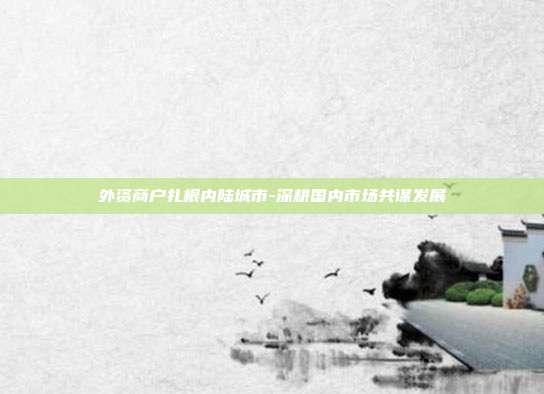 外资商户扎根内陆城市-深耕国内市场共谋发展