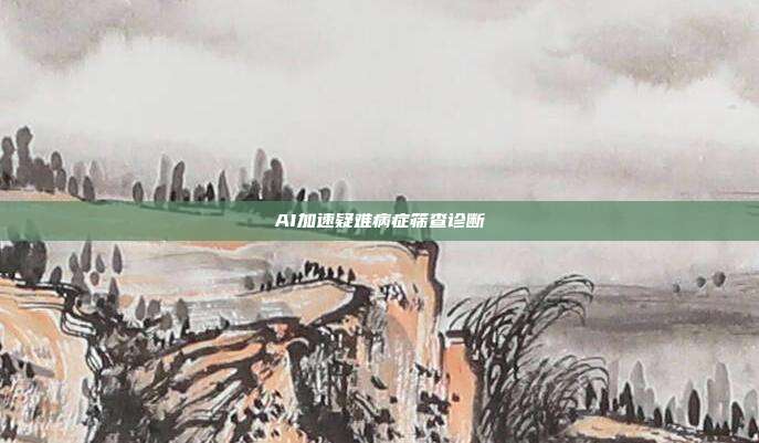 AI加速疑难病症筛查诊断
