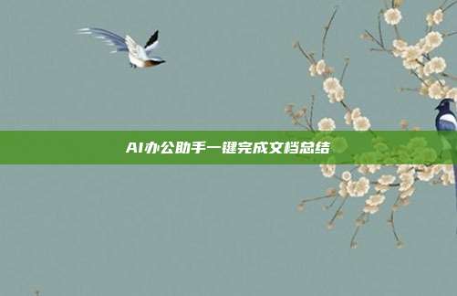 AI办公助手一键完成文档总结