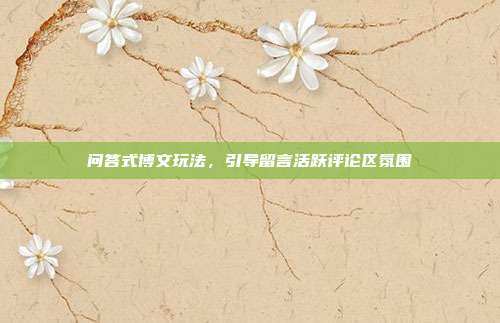 问答式博文玩法，引导留言活跃评论区氛围