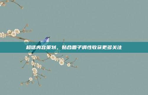 超话内容策划，贴合圈子调性收获更多关注